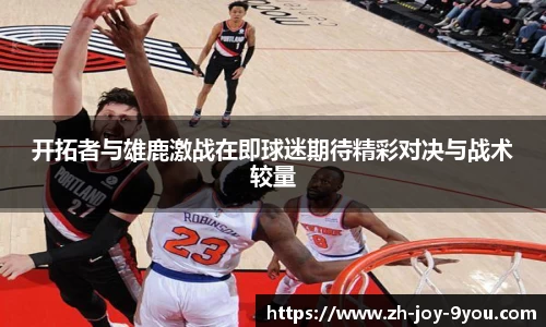 开拓者与雄鹿激战在即球迷期待精彩对决与战术较量