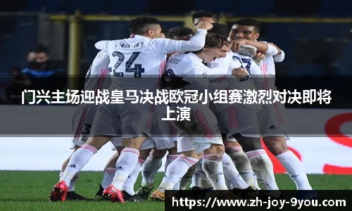 门兴主场迎战皇马决战欧冠小组赛激烈对决即将上演