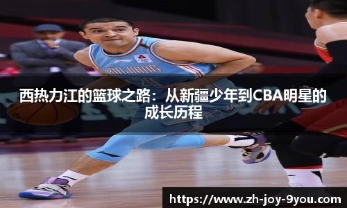 西热力江的篮球之路：从新疆少年到CBA明星的成长历程