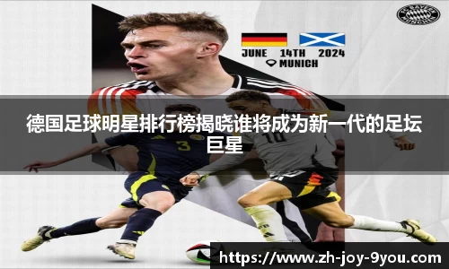 德国足球明星排行榜揭晓谁将成为新一代的足坛巨星